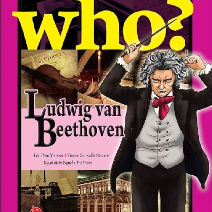 Who? Chuyện Kể Về Danh Nhân Thế Giới - Ludwig Van Beethoven