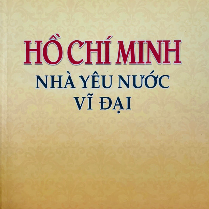 Hồ Chí Minh - Nhà Yêu Nước Vĩ Đại (Bản In 2018)