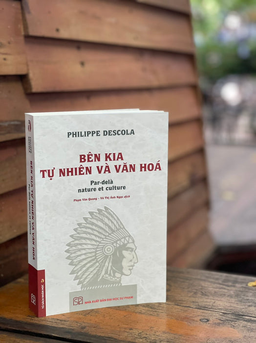 Bên Kia Tự Nhiên Và Văn Hóa – Philippe Descola – Phạm Văn Quang, Võ Thị Ánh Ngọc (Dịch) - Nxb Đh Sư Phạm (Bìa Mềm)