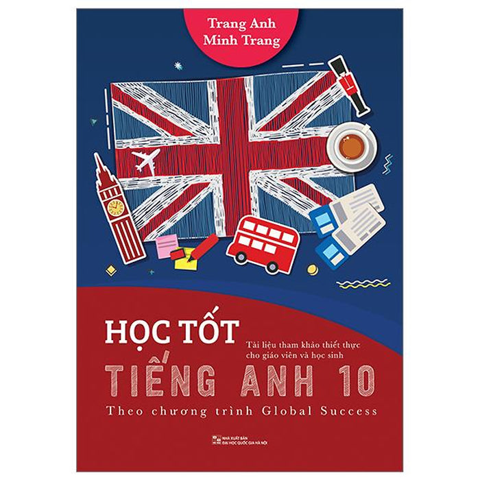 Học Tốt Tiếng Anh 10 - Theo Chương Trình Global Success (Tài Liệu Tham Khảo Thiết Thực Cho Giáo Viên Và Học Sinh)