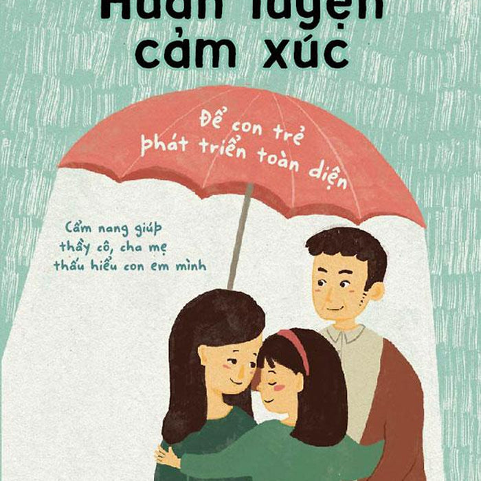 Huấn Luyện Cảm Xúc Để Con Trẻ Phát Triển Toàn Diện