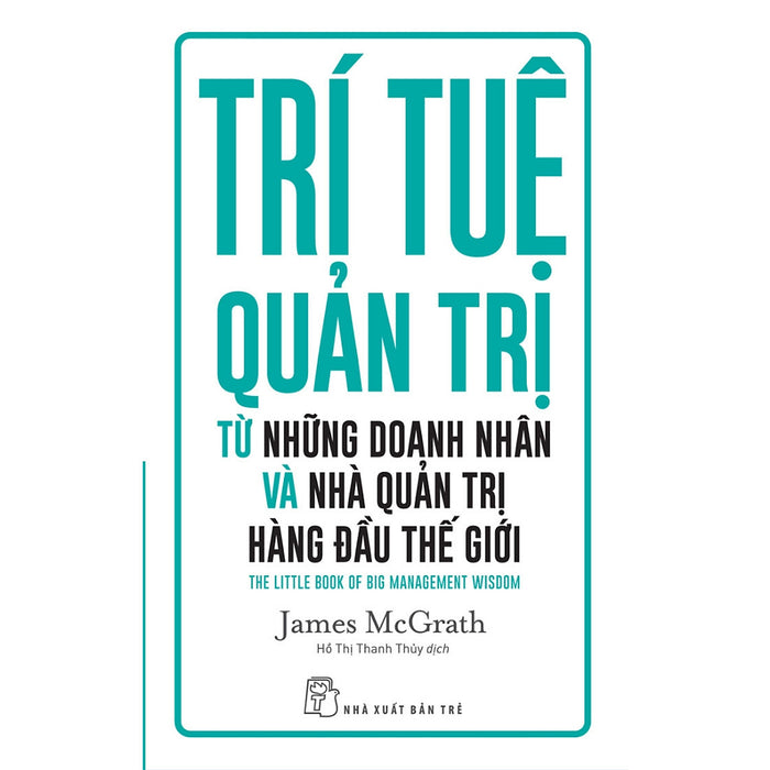 Trí Tuệ Quản Trị Từ Những Doanh Nhân Và Nhà Quản Trị Hàng Đầu Thế Giới