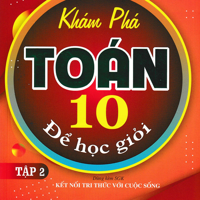 Khám Phá Toán Lớp 10 Để Học Giỏi - Tập 2 (Theo Chương Trình Gdpt Mới - Bám Sát Sgk Kết Nối Tri Thức Với Cuộc Sống)