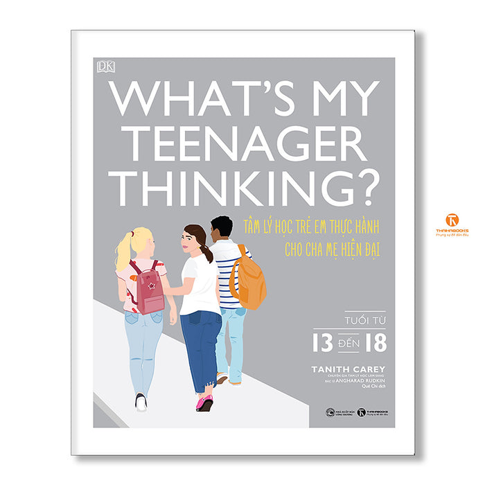 What’S My Teenager Thinking? Tâm Lý Học Trẻ Em Thực Hành Cho Cha Mẹ Hiện Đại (Từ 13 Đến 18 Tuổi)