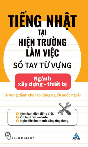 Tiếng Nhật Tại Hiện Trường Làm Việc - Sổ Tay Từ Vựng Ngành Xây Dựng - Thiết Bị - Aots - The Association For Overseas Technical Scholarship - (Bìa Mềm)