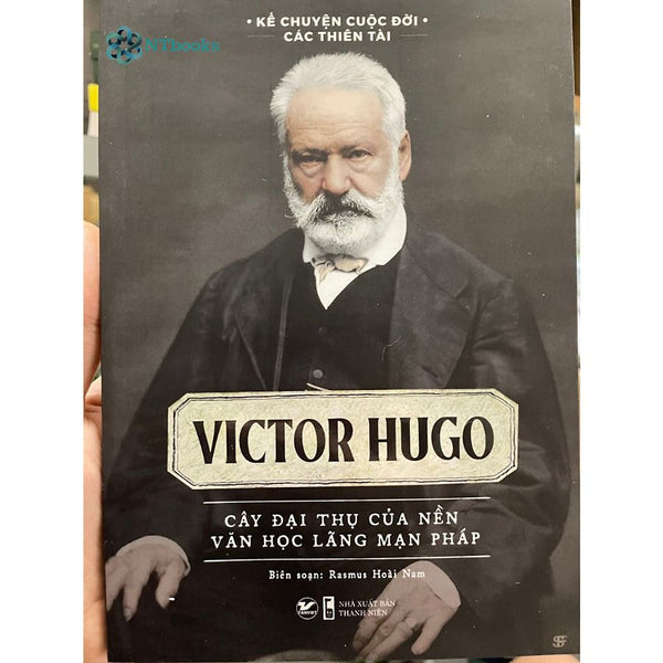 Sách Kể Chuyện Cuộc Đời Các Thiên Tài - Victor Hugo - Cây Đại Thụ Của Nền Văn Học Lãng Mạn Pháp - Rasmus Hoài Nam