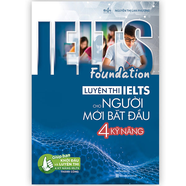 Ielts Foundation - Luyện Thi Ielts Cho Người Mới Bắt Đầu 4 Kỹ Năng - Giúp Bạn Khởi Đầu Và Luyện Thi 4 Kỹ Năng Ielts Thành Công