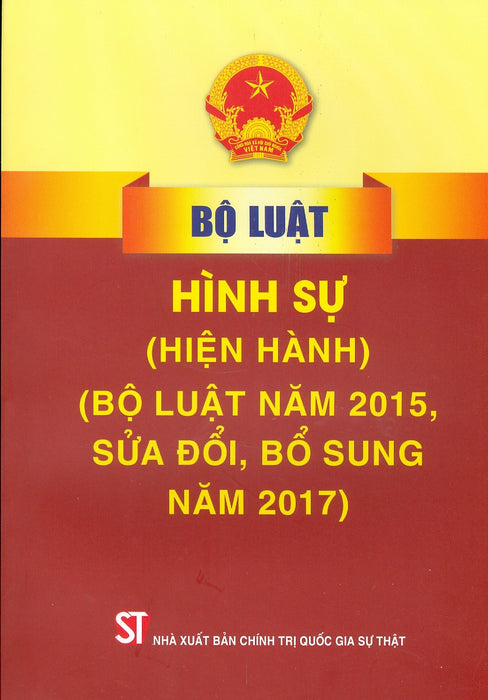 Bộ Luật Hình Sự (Hiện Hành) (Bộ Luật Năm 2015, Sửa Đổi, Bổ Sung Năm 2017) - Tái Bản Năm 2022