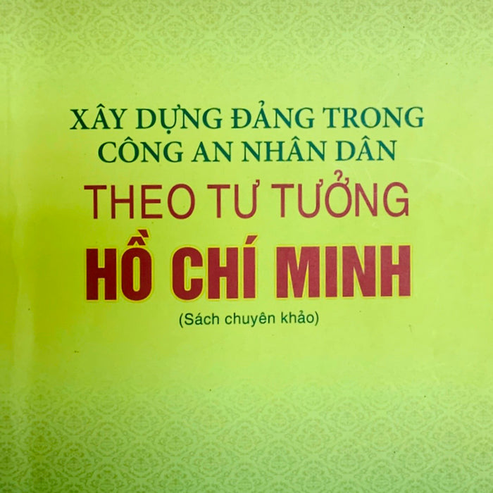 Xây Dựng Đảng Trong Công An Nhân Dân Theo Tư Tưởng Hồ Chí Minh (Sách Chuyên Khảo) (Bản In 2020)