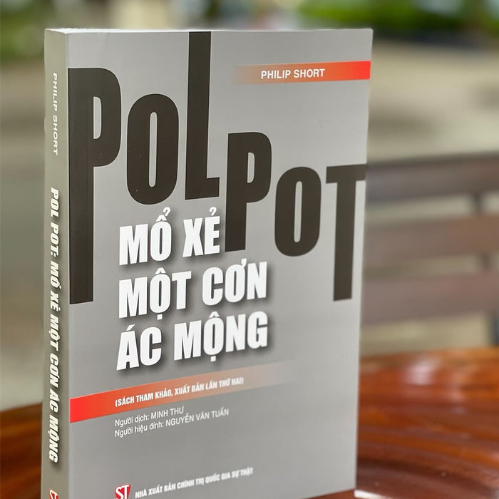 Pol Pot: Mổ Xẻ Một Cơn Ác Mộng (Sách Tham Khảo, Xuất Bản Lần Thứ 2) - Philip Short - Nxb Chính Trị Quốc Gia Sự Thật