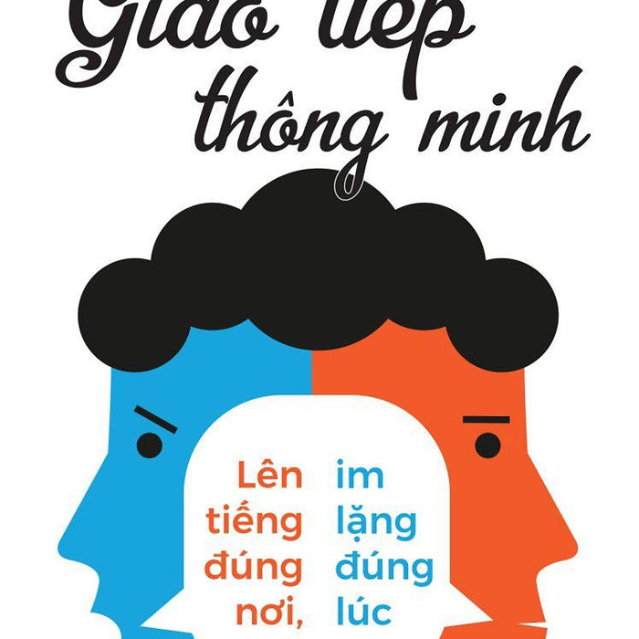 Sách - Giao Tiếp Thông Minh : Lên Tiếng Đúng Nơi, Im Lặng Đúng Lúc