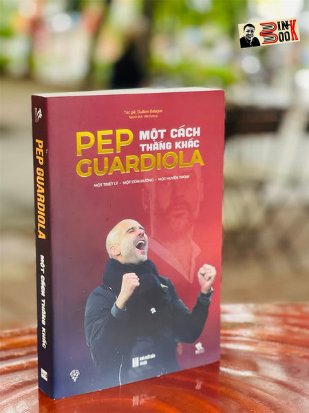 [Tặng Kèm Sổ Tay] Pep Guardiola - Một Cách Thắng Khác - Gulliem Balague - Việt Cường Dịch Thbooks – Bìa Mềm