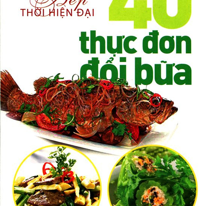 Bếp Thời Hiện Đại - 40 Thực Đơn Đổi Bữa