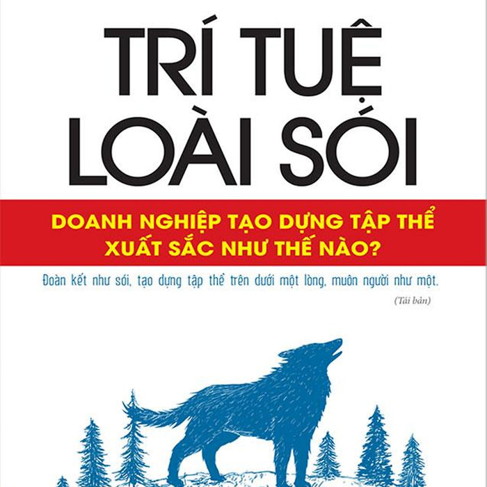 Trí Tuệ Loài Sói - Doanh Nghiệp Tạo Dựng Tập Thể Xuất Sắc Như Thế Nào? (Tái Bản Năm 2022)