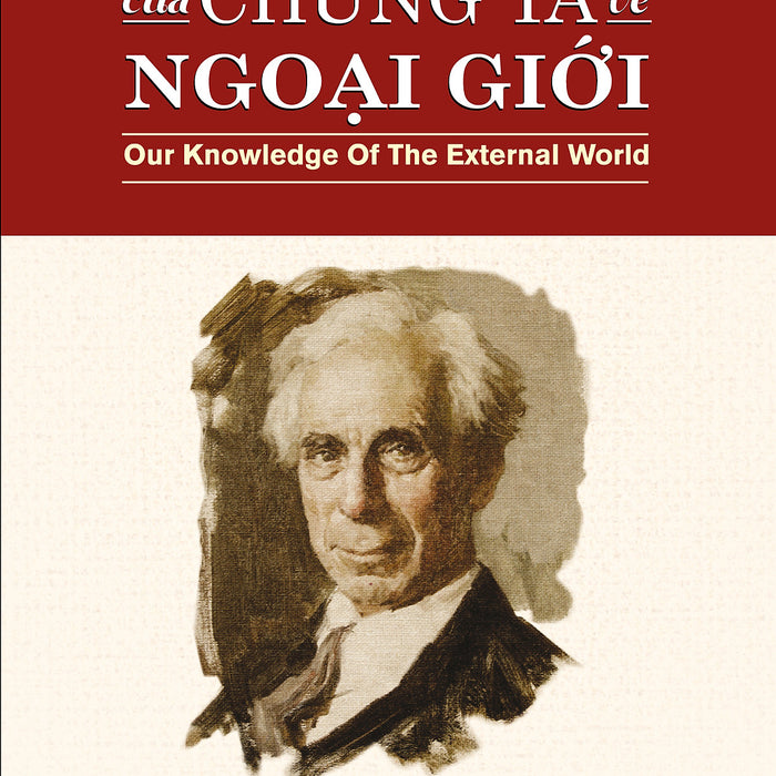 Tri Thức Của Chúng Ta Về Ngoại Giới (Our Knowledge Of The External World) - Bertrand Russell - Huỳnh Duy Thanh Dịch - (Bìa Mềm)