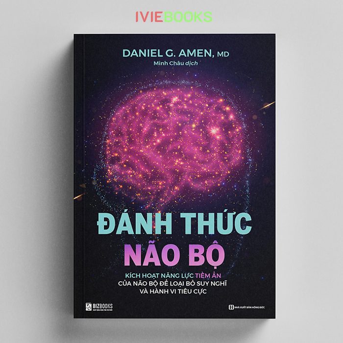 Đánh Thức Não Bộ: Kích Hoạt Năng Lực Tiềm Ẩn Của Não Bộ Để Loại Bỏ Suy Nghĩ Và Hành Vi Tiêu Cực