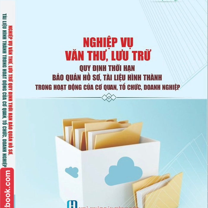 Sách -Nghiệp Vụ Văn Thư, Lưu Trữ - Quy Định Thời Hạn Bảo Quản Hồ Sơ, Tài Liệu Hình Thành Trong Hoạt Động Của Cơ Quan, Tổ Chức, Doanh Nghiệp