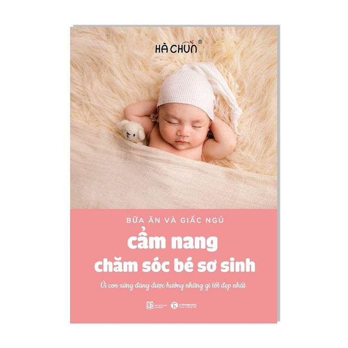 Sách - Cẩm Nang Chăm Sóc Bé Sơ Sinh (Bữa Ăn Và Giấc Ngủ): Vì Con Xứng Đáng Được Hưởng Những Gì Tốt Đẹp Nhất - Thái Hà