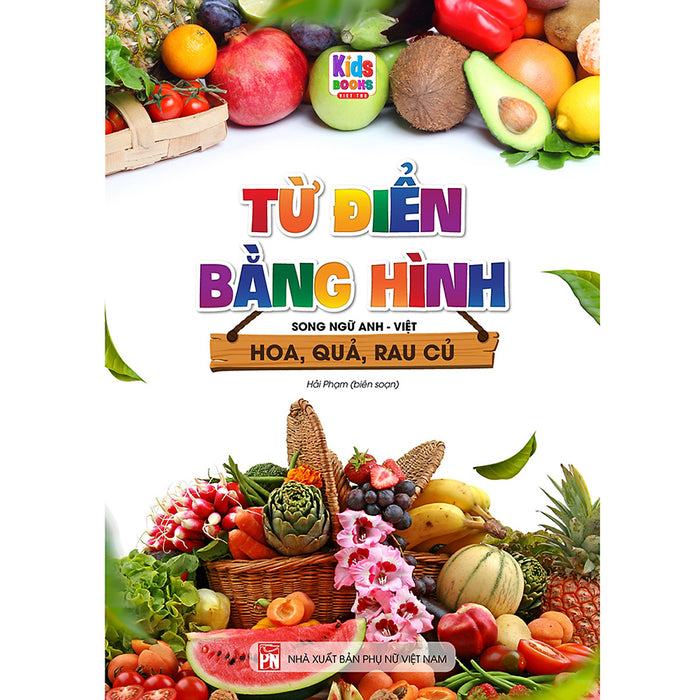 Từ Điển Bằng Hình Hoa - Quả - Rau Củ (Song Ngữ Anh - Việt)