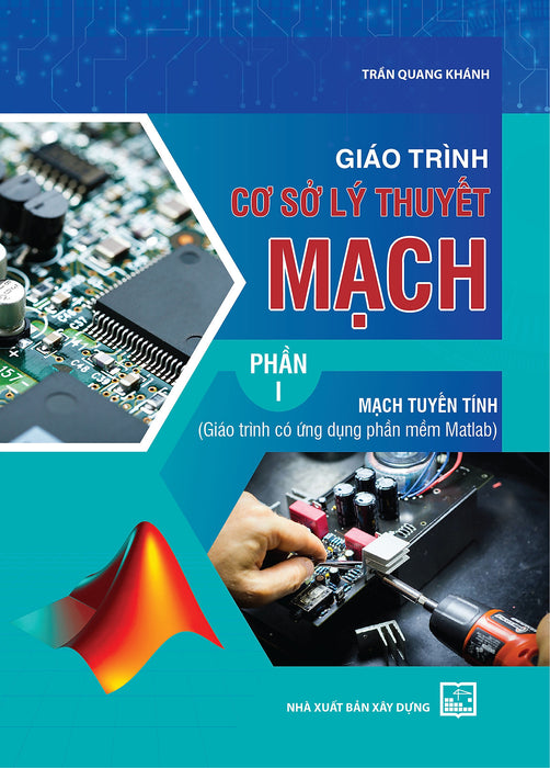 Giáo Trình Cơ Sở Lý Thuyết Mạch, Phần I - Mạch Tuyến Tính (Giáo Trình Có Ứng Dụng Phần Mềm Matlab)