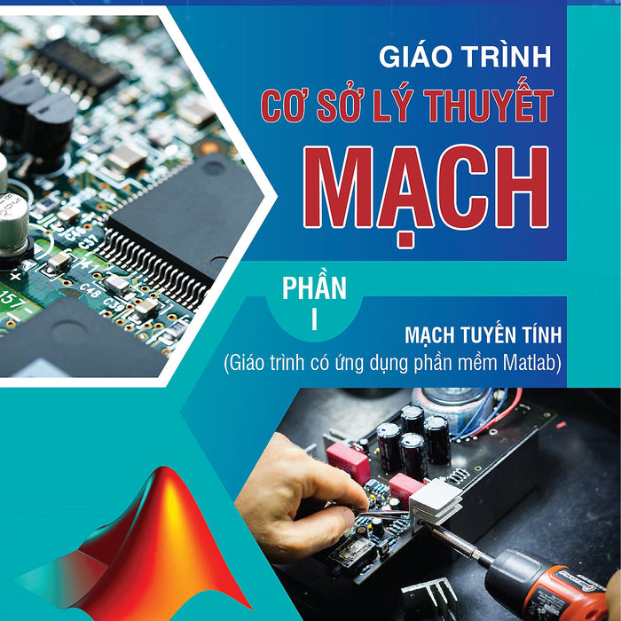 Giáo Trình Cơ Sở Lý Thuyết Mạch, Phần I - Mạch Tuyến Tính (Giáo Trình Có Ứng Dụng Phần Mềm Matlab)