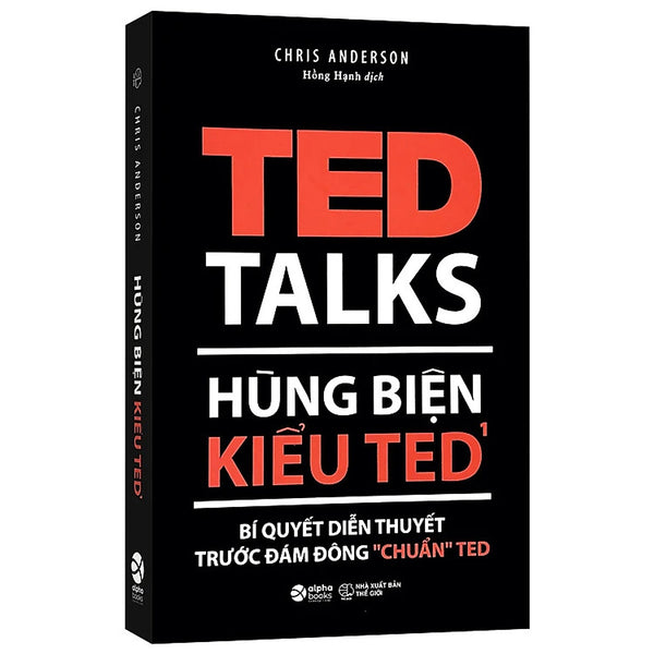 Hùng Biện Kiểu Ted 1 - Ted Talks: Bí Quyết Diễn Thuyết Trước Đám Đông "Chuẩn" Ted - Chris Anderson - Hồng Hạnh Dịch - (Bìa Mềm)