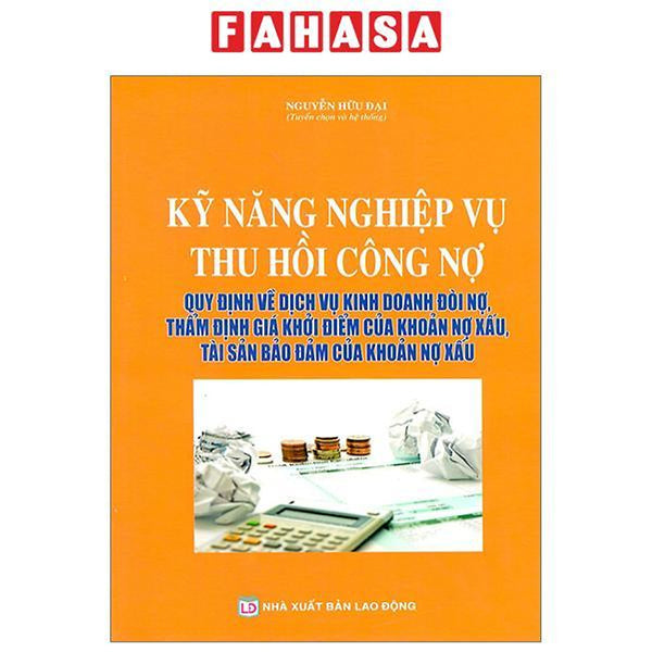 Kỹ Năng Nghiệp Vụ Thu Hồi Công Nợ - Quy Định Về Dịch Vụ Kinh Doanh Đòi Nợ, Thẩm Định Giá Khởi Điểm Của Khoản Nợ Xấu, Tài Sản Bảo Đảm Của Khoản Nợ Xấu