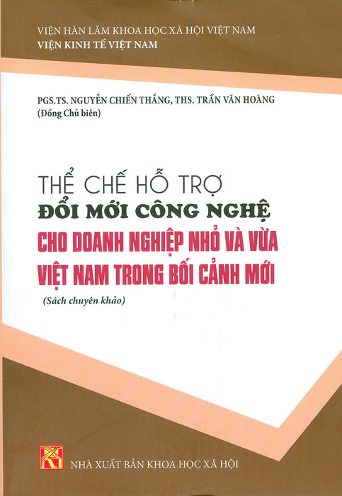 Thể Chế Hỗ Trợ Đổi Mới Công Nghệ Cho Doanh Nghiệp Nhỏ Và Vừa Việt Nam Trong Bối Cảnh Mới (Sách Chuyên Khảo)