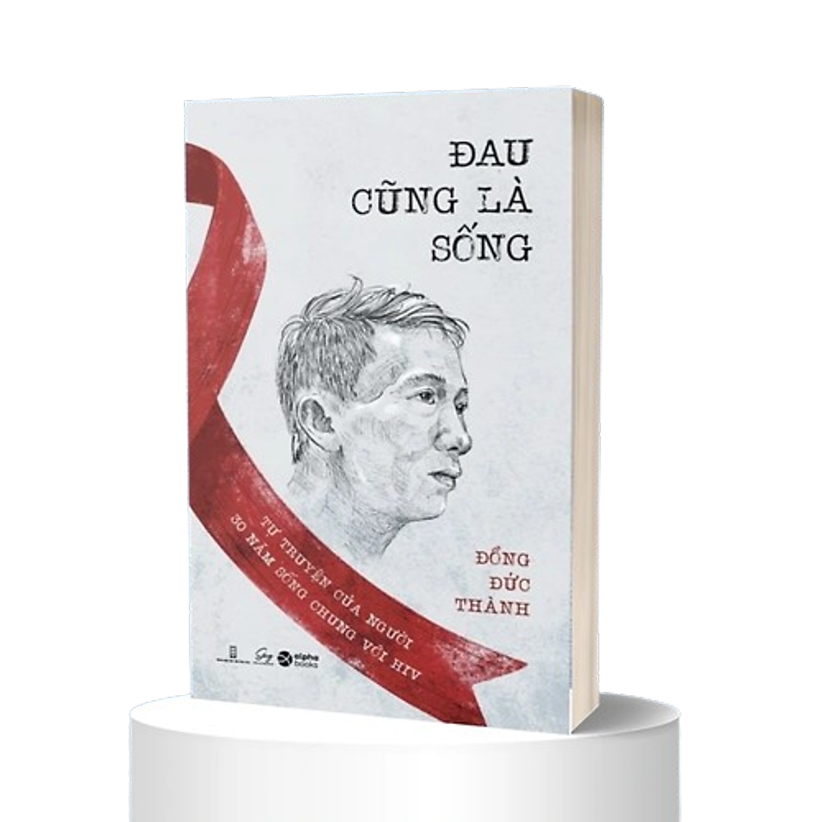 Đau Cũng Là Sống - Tự Truyện Của Người 30 Năm Sống Chung Với Hiv - Đồng Đức Thành - (Bìa Mềm)