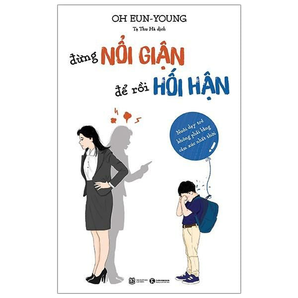 Sách Đừng Nổi Giận Để Rồi Hối Hận Nuôi Dạy Trẻ Không Phải Bằng Cảm Xúc Nhất Thời