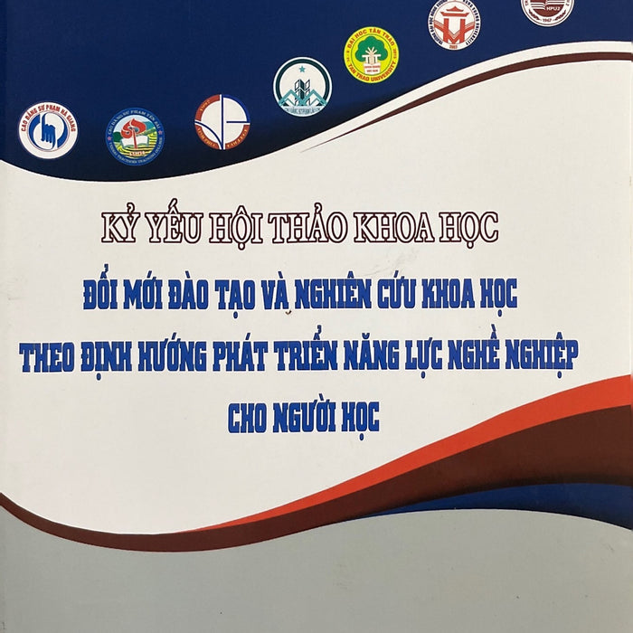 Kỷ Yếu Hội Thảo Khoa Học Đổi Mới Đào Tạo Và Nghiên Cứu Khoa Học Theo Định Hướng Phát Triển Năng Lực Cho Người Học