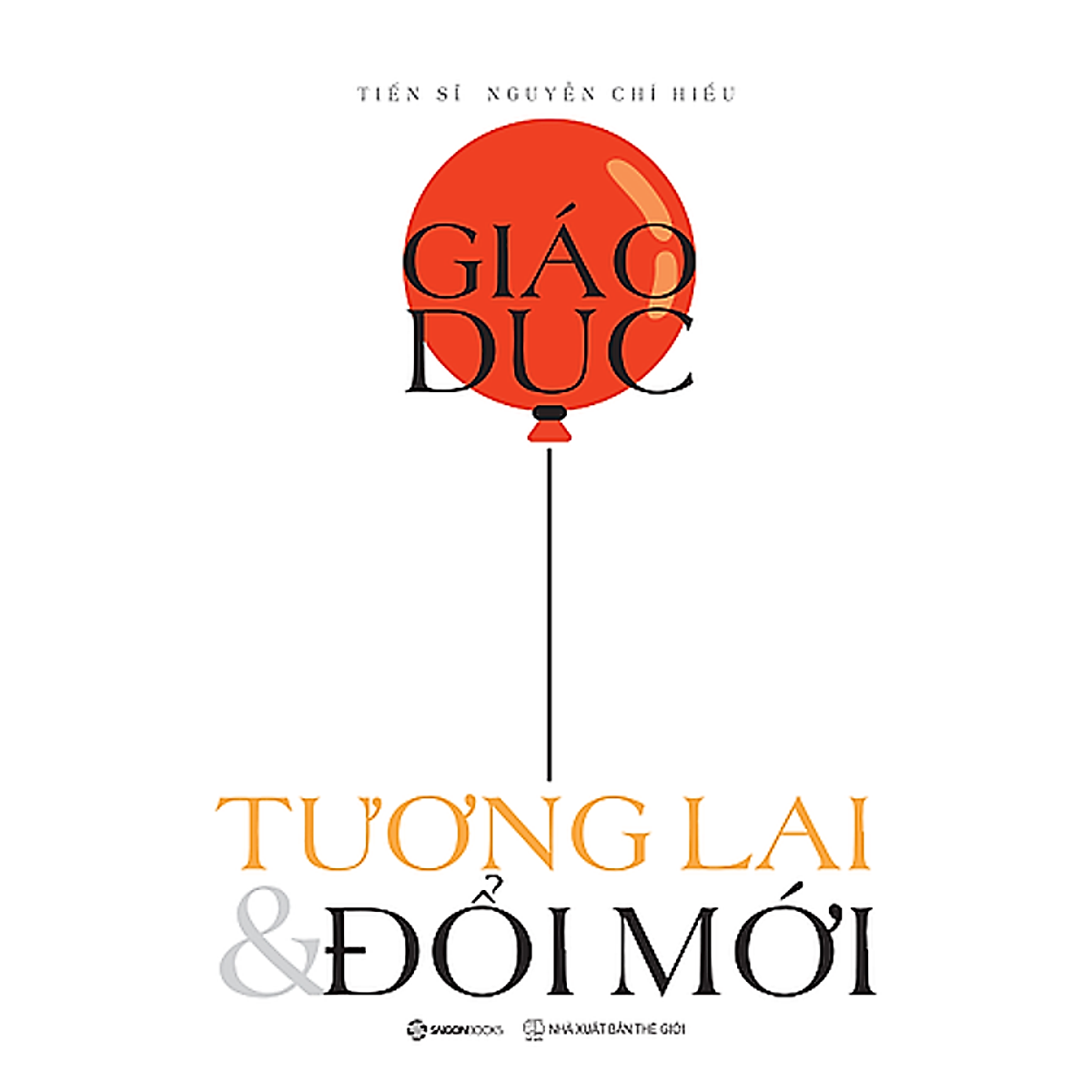 Giáo Dục, Tương Lai & Đổi Mới - Tác Giả: Nguyễn Chí Hiếu - Sg
