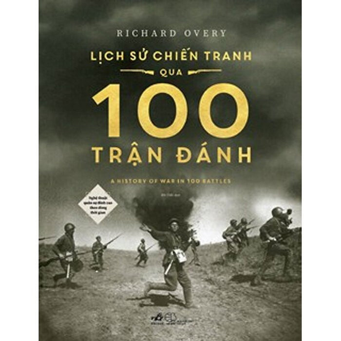 Lịch Sử Chiến Tranh Qua 100 Trận Đánh (Nghệ Thuật Quân Sự Đỉnh Cao Theo Dòng Thời Gian) - Richard Overy - An Thái Dịch - (Bìa Mềm)