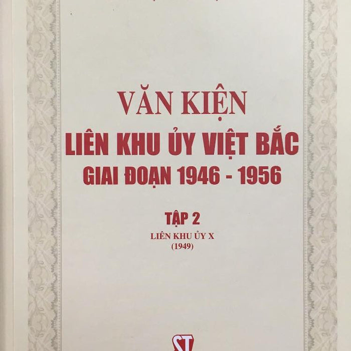 Văn Kiện Liên Khu Ủy Việt Bắc Giai Đoạn 1946 - 1956, Tập 2: Liên Khu Ủy X (1949) (Bản In 2020)