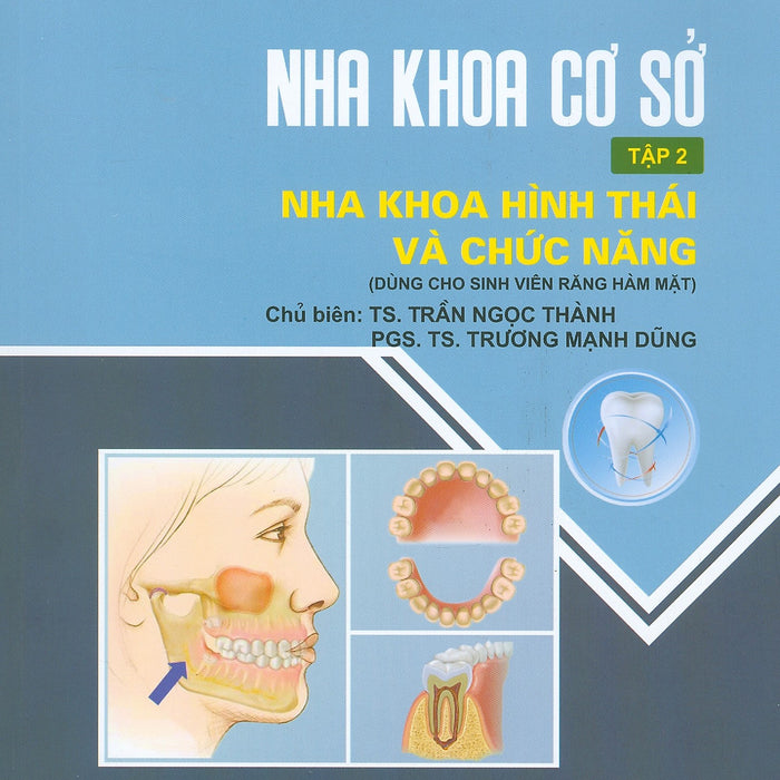 Nha Khoa Cơ Sở - Tập 2: Nha Khoa Hình Thái Và Chức Năng (Dùng Cho Sinh Viên Răng Hàm Mặt) (Tái Bản Lần Thứ Tư - Bản In Năm 2022)