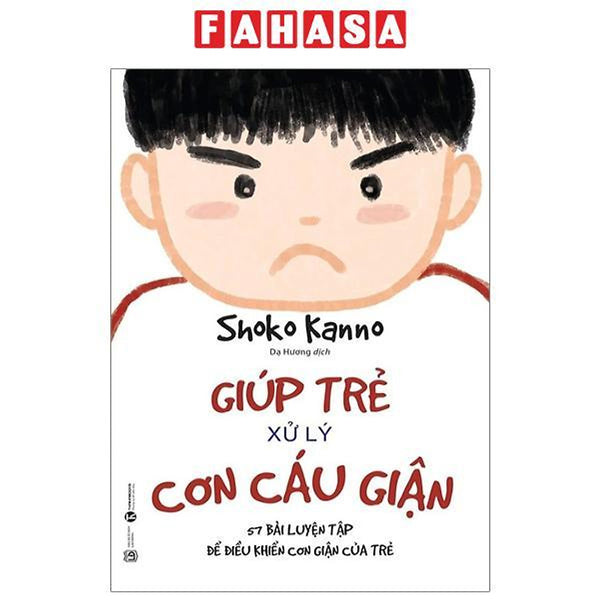 Giúp Trẻ Xử Lý Cơn Cáu Giận - 57 Bài Luyện Tập Để Điều Khiển Cơn Giận Của Trẻ (Tái Bản 2023)