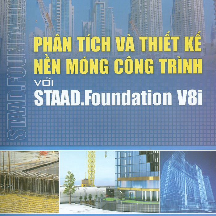 Phân Tích Và Thiết Kế Nền Móng Công Trình Với Staad.Foundation V8I