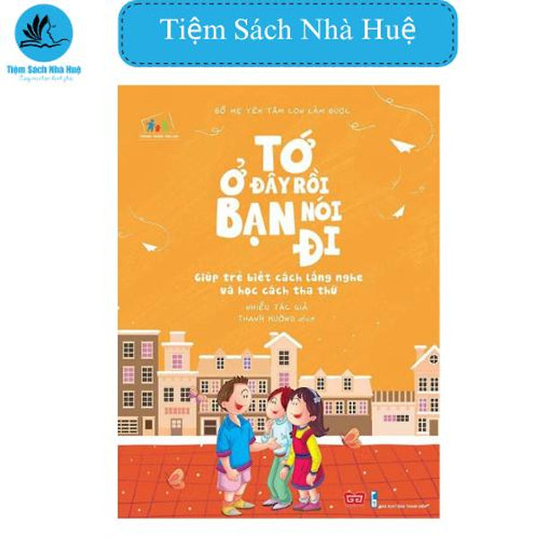 Sách Ttcc - Bố Mẹ Yên Tâm Con Làm Được! (Tớ Ở Đây Rồi Bạn Nói Đi: Giúp Trẻ Biết Lắng Nghe Và Học Cách Tha Thứ)