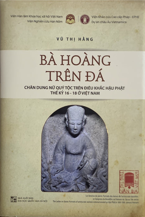 Bà Hoàng Trên Đá. Chân Dung Nữ Quý Tộc Trên Điêu Khắc Hậu Phật Thế Kỉ 16-18 Ở Việt Nam