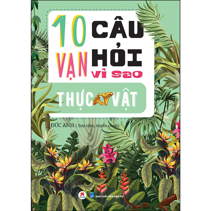 10 Vạn Câu Hỏi Vì Sao? - Thực Vật