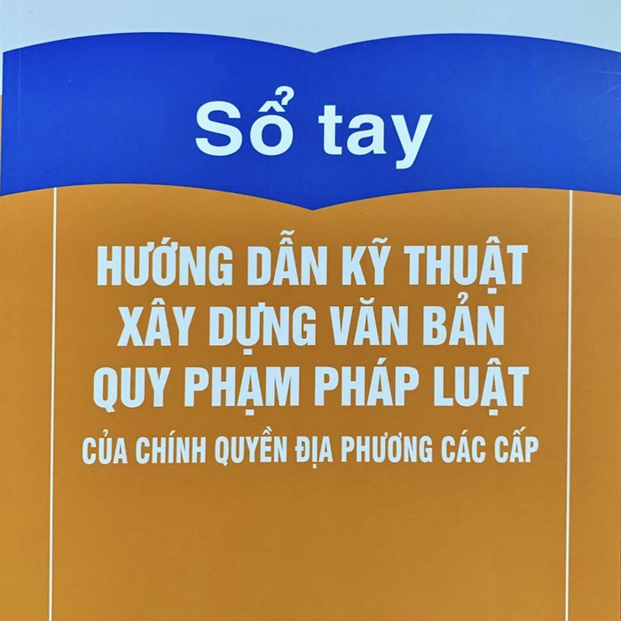 Sổ Tay Hướng Dẫn Kỹ Thuật Xây Dựng Văn Bản Quy Phạm Pháp Luật Của Chính Quyền Địa Phương Các Cấp