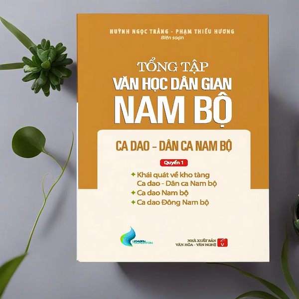 Tổng Tập Văn Học Dân Gian Nam Bộ - Tập 2 - Quyển 1: Ca Dao - Dân Ca Nam Bộ