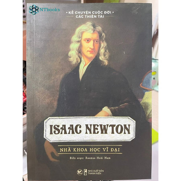 Sách Kể Chuyện Cuộc Đời Các Thiên Tài - Isaac Newton - Nhà Khoa Học Vĩ Đại - Rasmus Hoài Nam