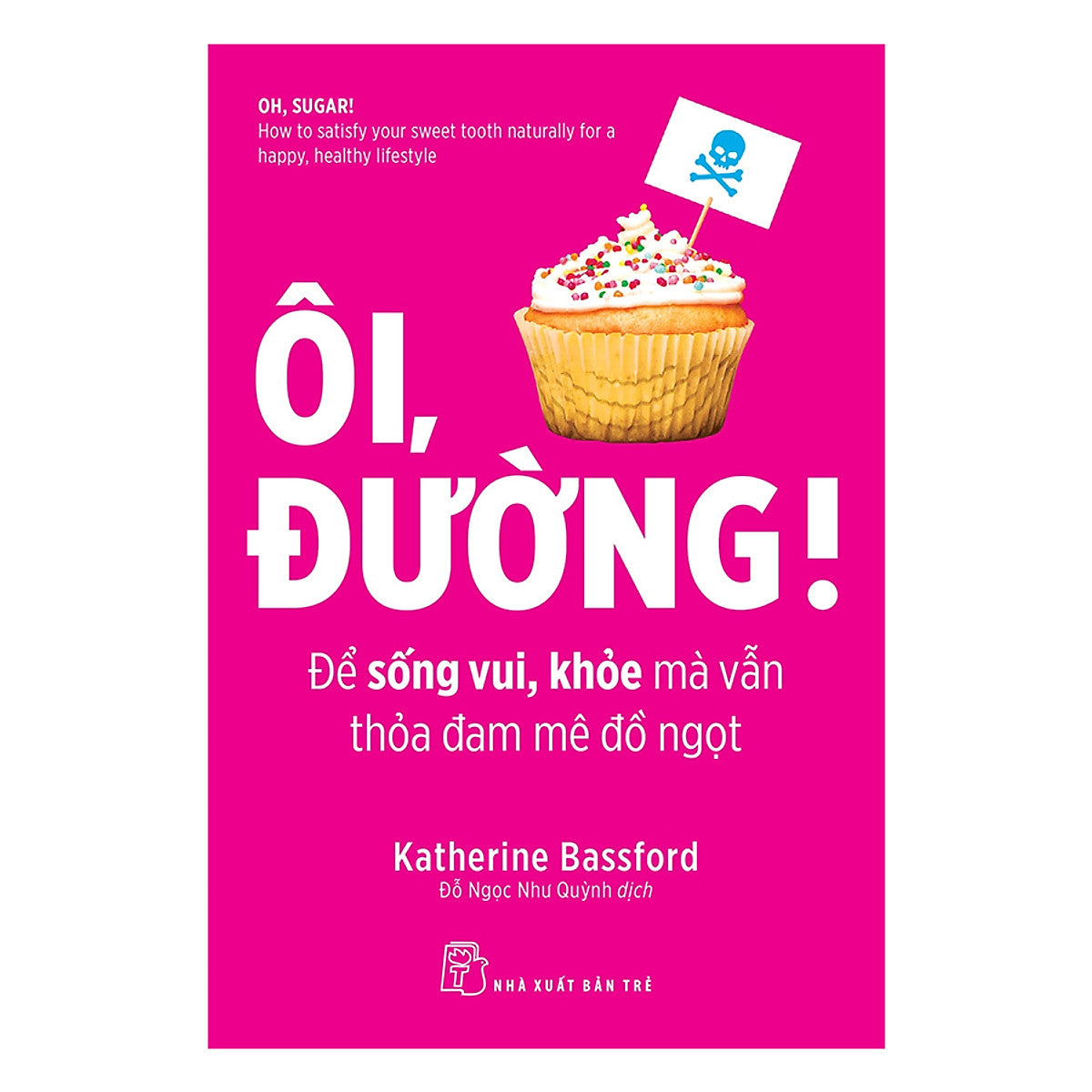 Ôi, Đường! Để Sống Vui, Khỏe Mà Vẫn Thỏa Mãn Đam Mê Đồ Ngọt