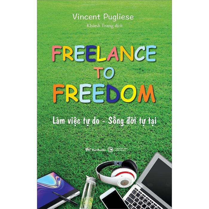 Freelance To Freedom: Làm Việc Tự Do - Sống Đời Tự Tại