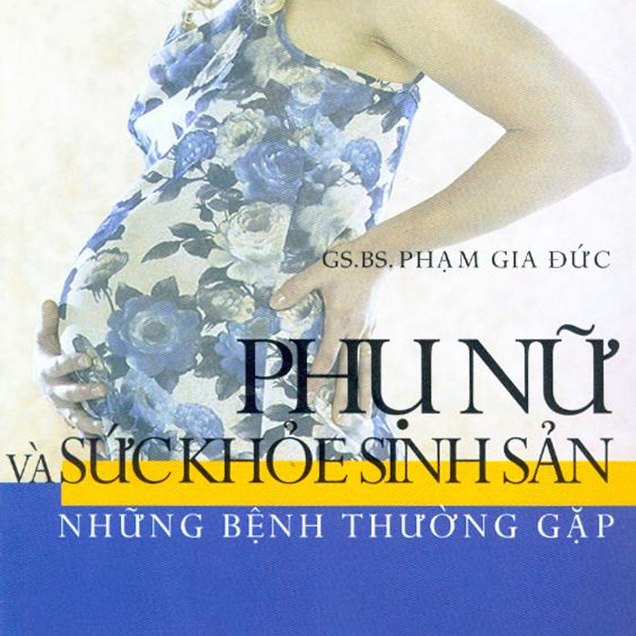 Phụ Nữ Và Sức Khỏe Sinh Sản - Những Bệnh Thường Gặp