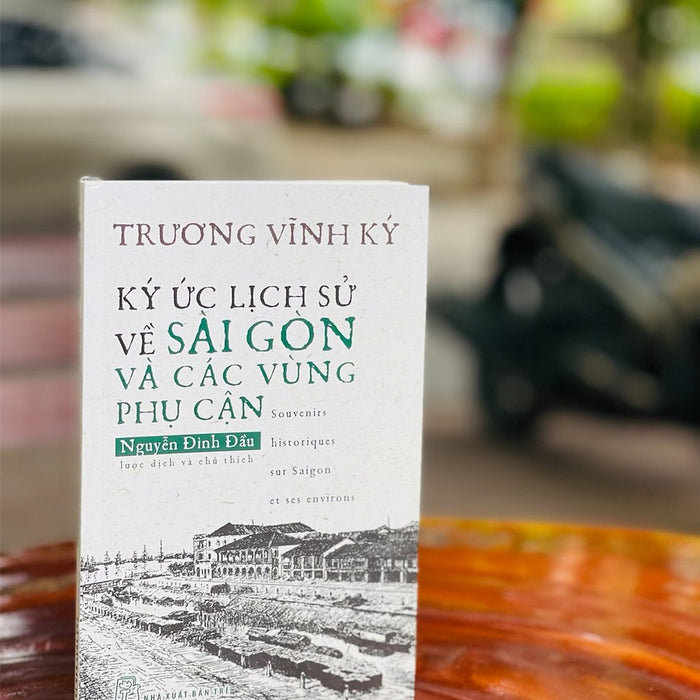 Ký Ức Lịch Sử Về Sài Gòn Và Các Vùng Phụ Cận – Trương Vĩnh Ký - Nguyễn Đình Đầu Dịch – Nhà Xuất Bản Trẻ (Sách Mới 2022) (Bìa Mềm)