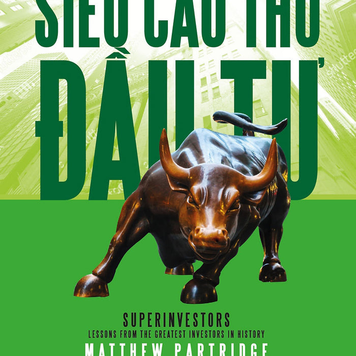 Siêu Cao Thủ Đầu Tư: Bài Học Từ 20 Nhà Đầu Tư Vĩ Đại Nhất Thế Giới – Matthew Partridge – Vũ Thanh Tùng Dịch – Nxb Trẻ (Bìa Mềm)