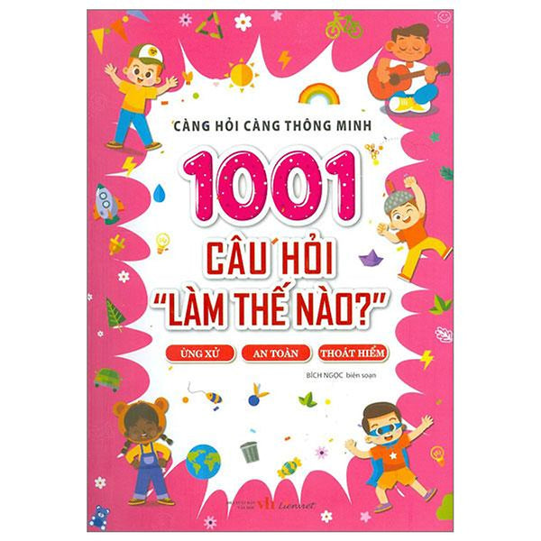 Càng Hỏi Càng Thông Minh - 1001 Câu Hỏi "Làm Thế Nào?" - Ứng Xử, An Toàn, Thoát Hiểm