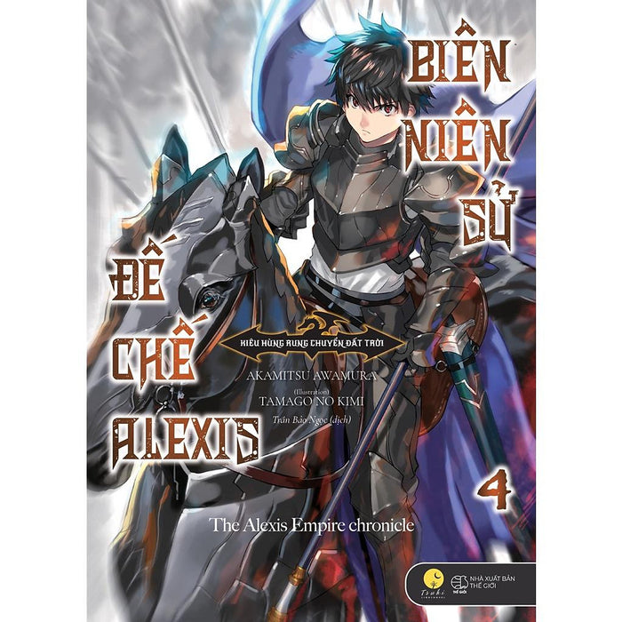 Light Novel Biên Niên Sử Đế Chế Alexis - Tập 4 - Kiêu Hùng Rung Chuyển Đất Trời